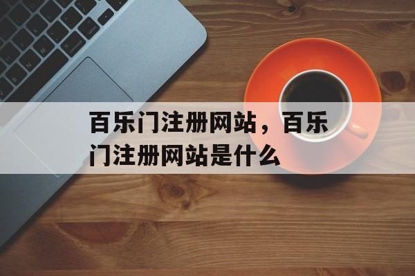 百乐门注册网站，百乐门注册网站是什么