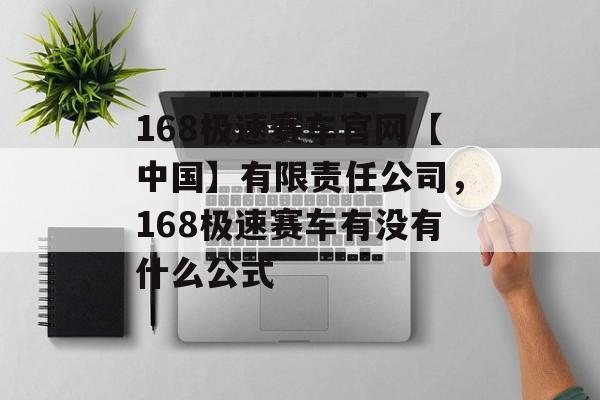 168极速赛车官网【中国】有限责任公司，168极速赛车有没有什么公式